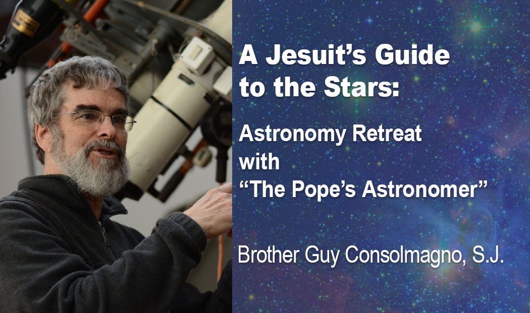 A Jesuit's Guide to the Stars: Weekend Astronomy Retreat with "The Pope's Astronomer" Br. Guy Consolmagno, SJ